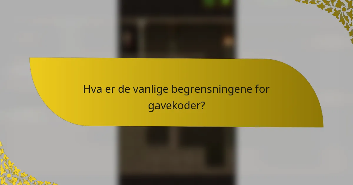 Hva er de vanlige begrensningene for gavekoder?