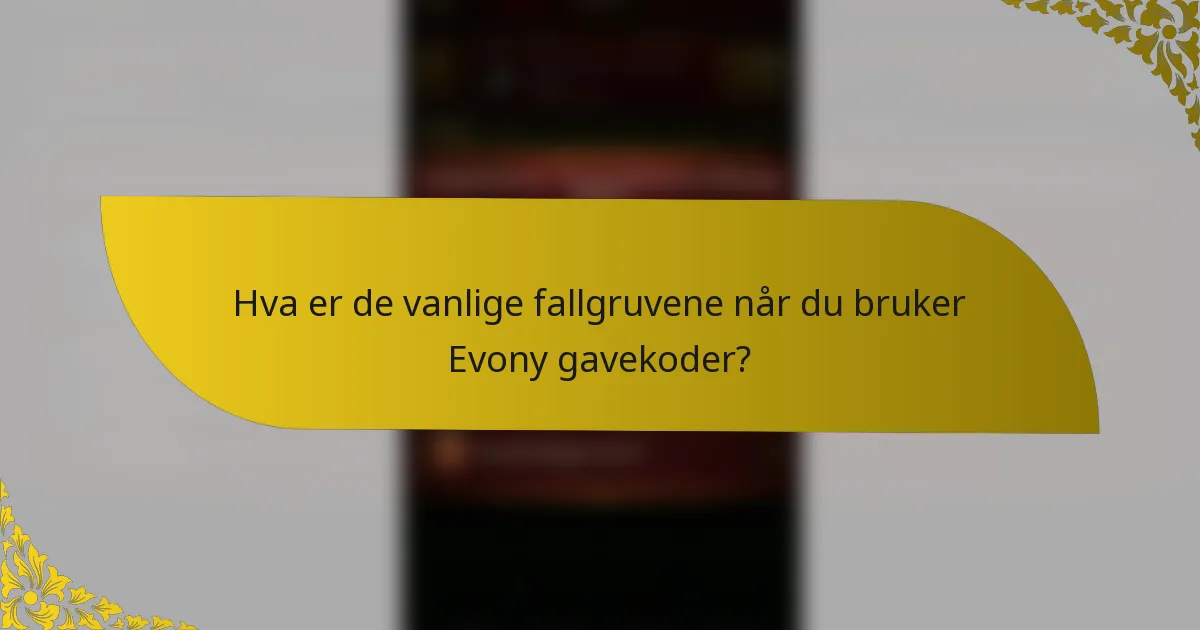 Hva er de vanlige fallgruvene når du bruker Evony gavekoder?