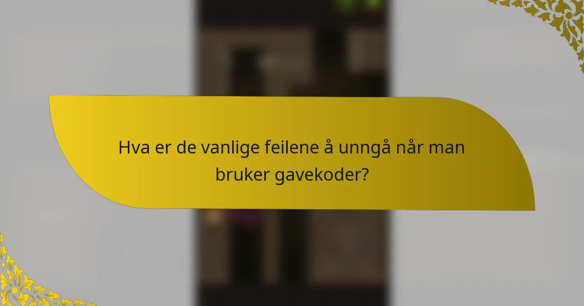 Hva er de vanlige feilene å unngå når man bruker gavekoder?