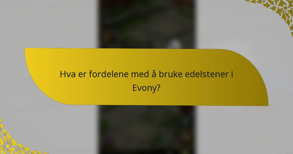 Hva er fordelene med å bruke edelstener i Evony?