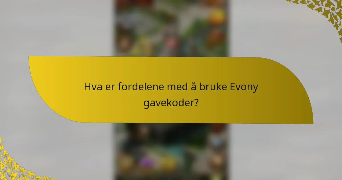 Hva er fordelene med å bruke Evony gavekoder?