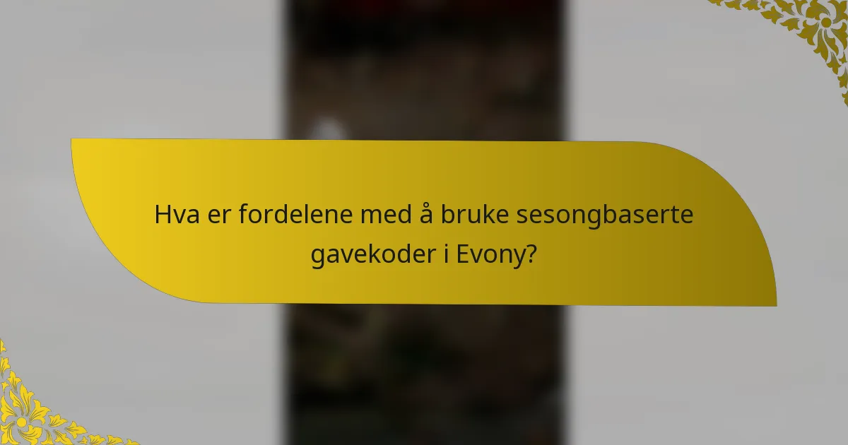 Hva er fordelene med å bruke sesongbaserte gavekoder i Evony?