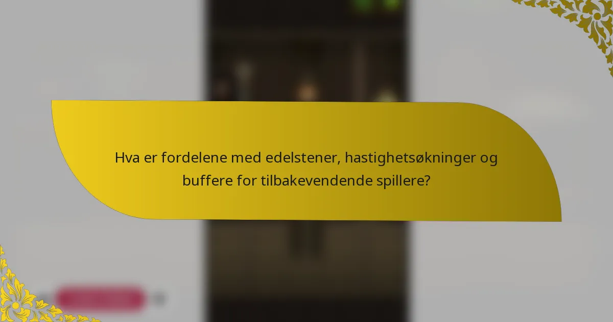 Hva er fordelene med edelstener, hastighetsøkninger og buffere for tilbakevendende spillere?