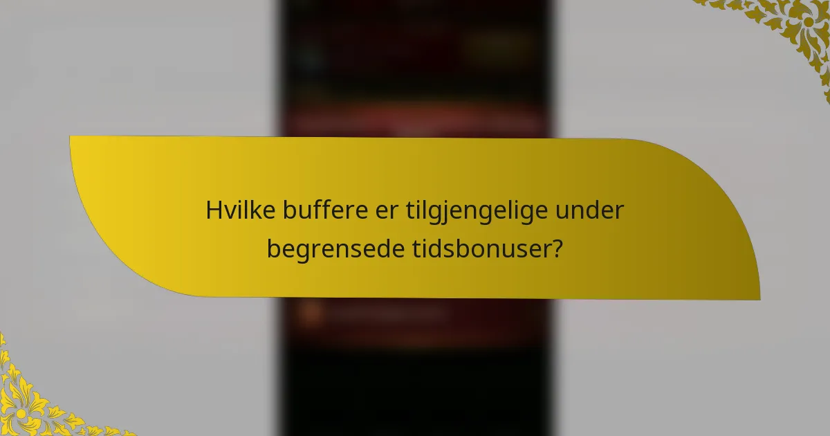 Hvilke buffere er tilgjengelige under begrensede tidsbonuser?