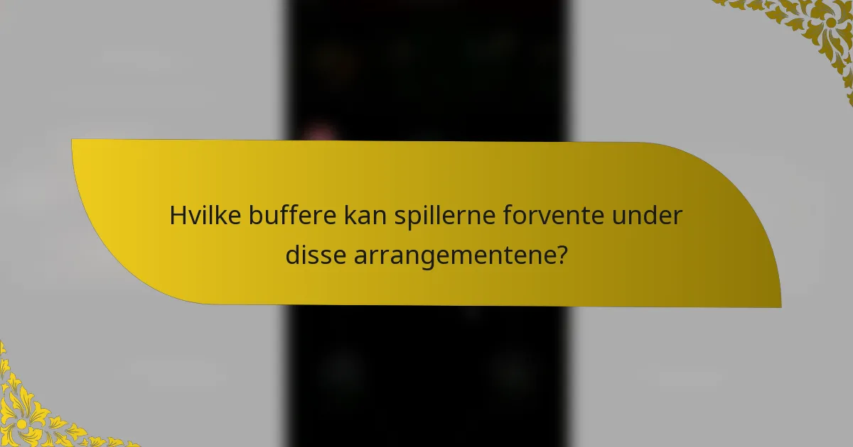 Hvilke buffere kan spillerne forvente under disse arrangementene?