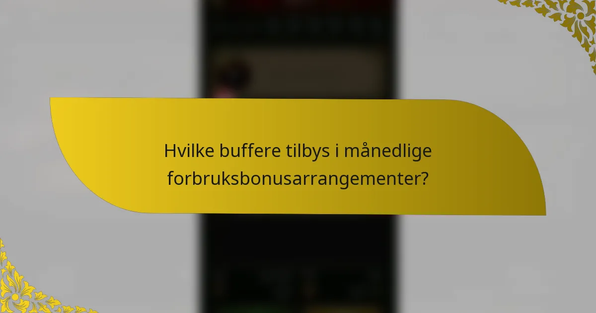Hvilke buffere tilbys i månedlige forbruksbonusarrangementer?