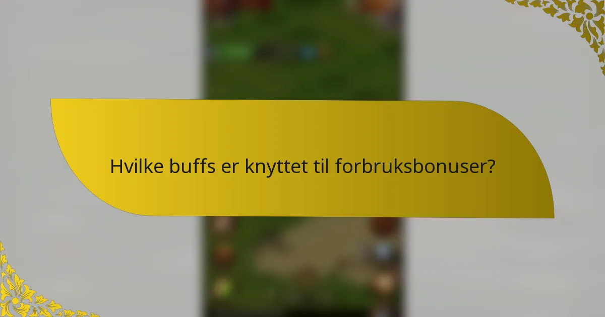 Hvilke buffs er knyttet til forbruksbonuser?