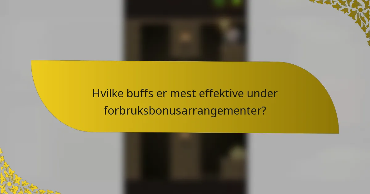 Hvilke buffs er mest effektive under forbruksbonusarrangementer?