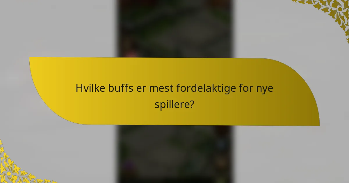 Hvilke buffs er mest fordelaktige for nye spillere?