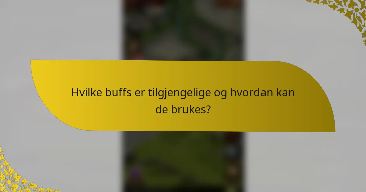 Hvilke buffs er tilgjengelige og hvordan kan de brukes?