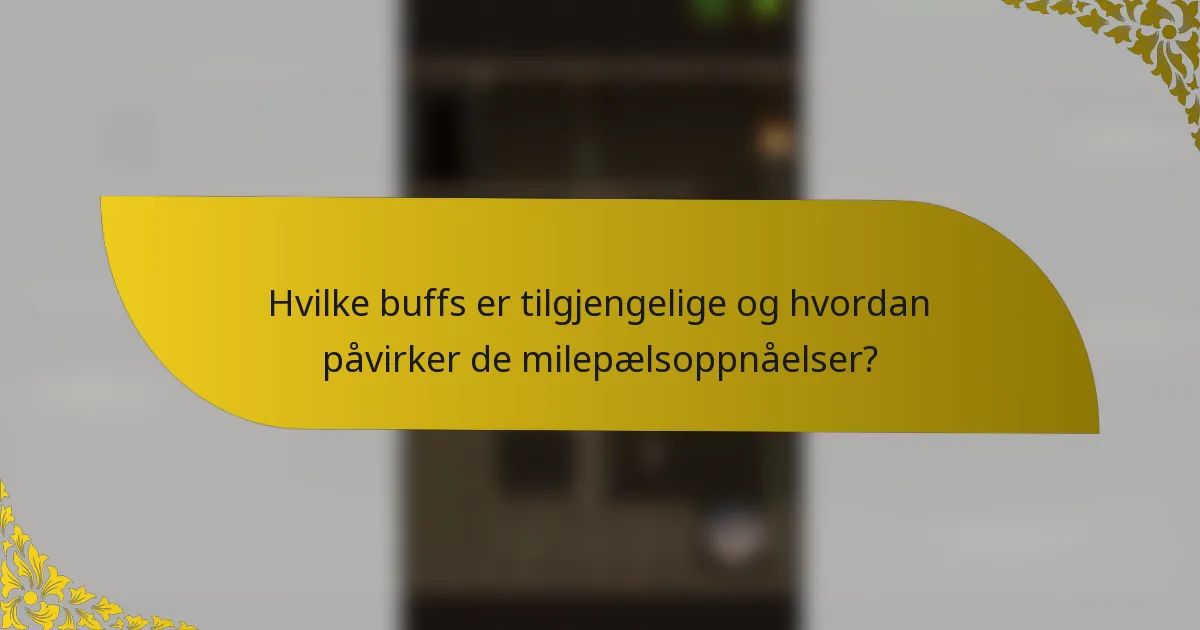 Hvilke buffs er tilgjengelige og hvordan påvirker de milepælsoppnåelser?