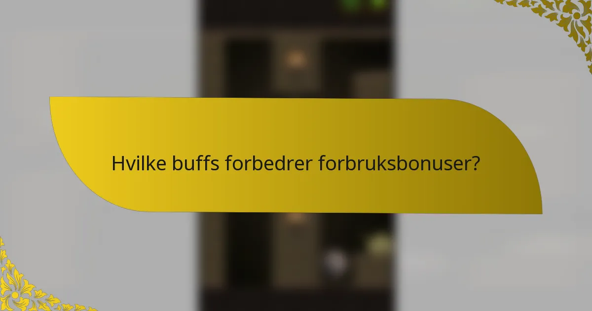 Hvilke buffs forbedrer forbruksbonuser?