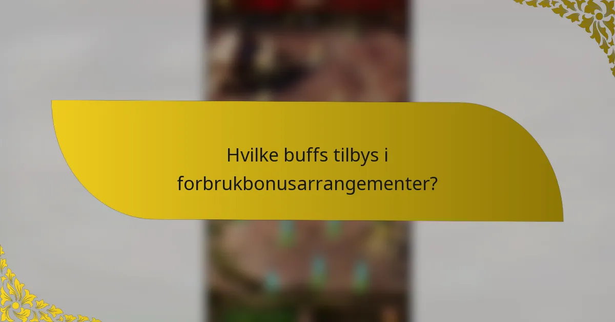 Hvilke buffs tilbys i forbrukbonusarrangementer?