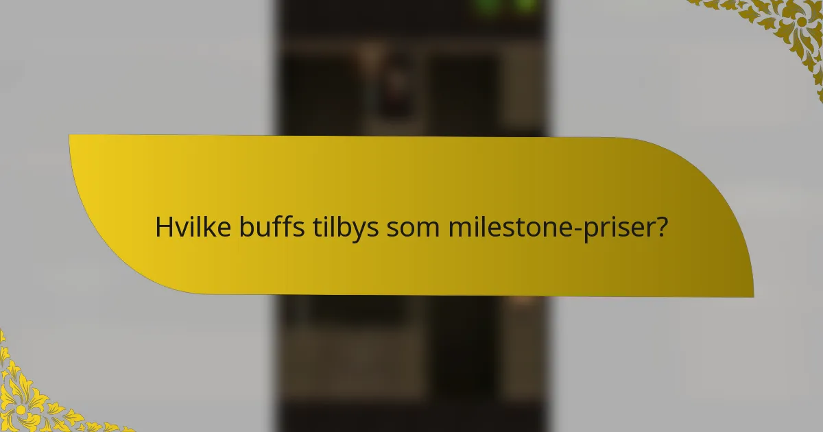 Hvilke buffs tilbys som milestone-priser?
