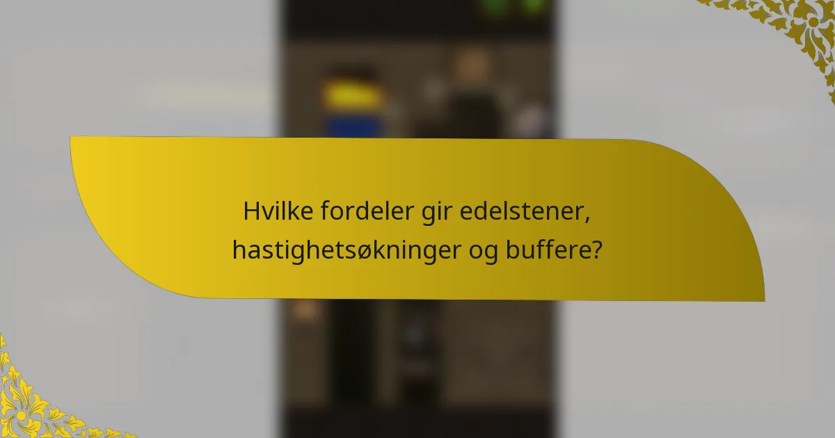 Hvilke fordeler gir edelstener, hastighetsøkninger og buffere?