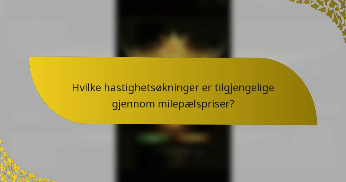 Hvilke hastighetsøkninger er tilgjengelige gjennom milepælspriser?