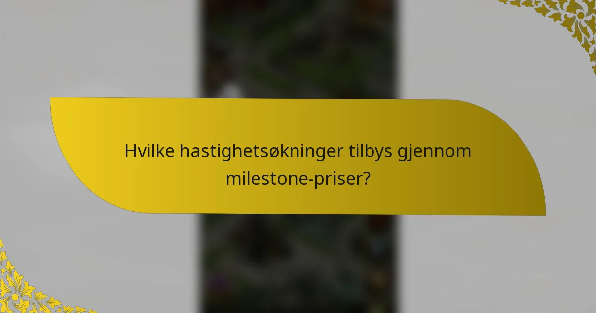 Hvilke hastighetsøkninger tilbys gjennom milestone-priser?