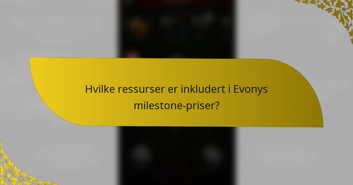 Hvilke ressurser er inkludert i Evonys milestone-priser?