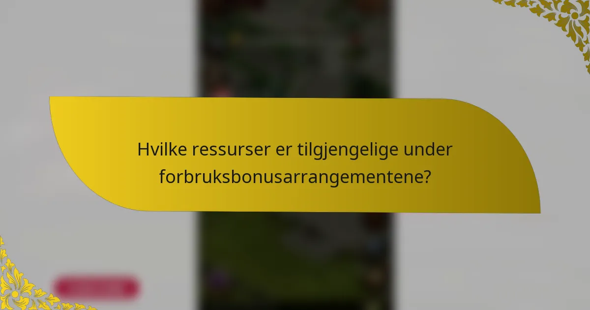 Hvilke ressurser er tilgjengelige under forbruksbonusarrangementene?