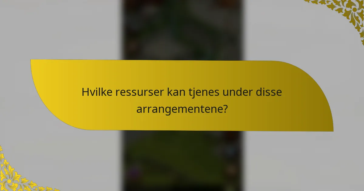 Hvilke ressurser kan tjenes under disse arrangementene?