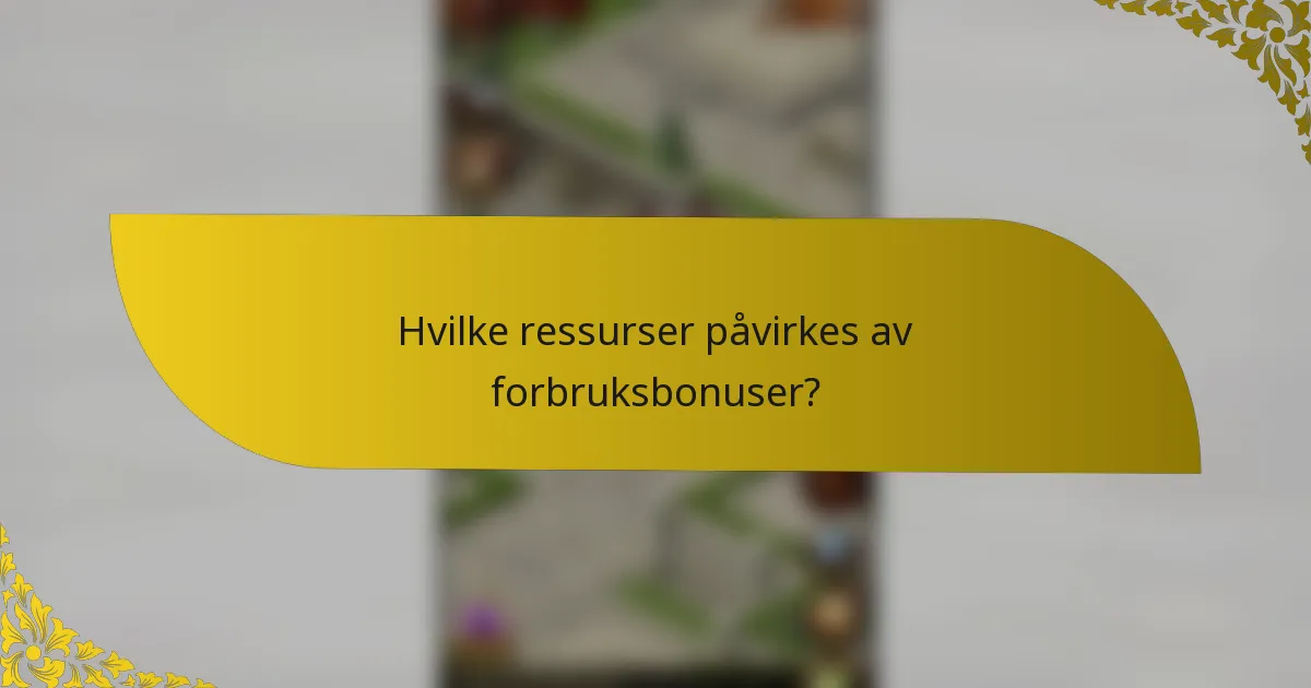 Hvilke ressurser påvirkes av forbruksbonuser?