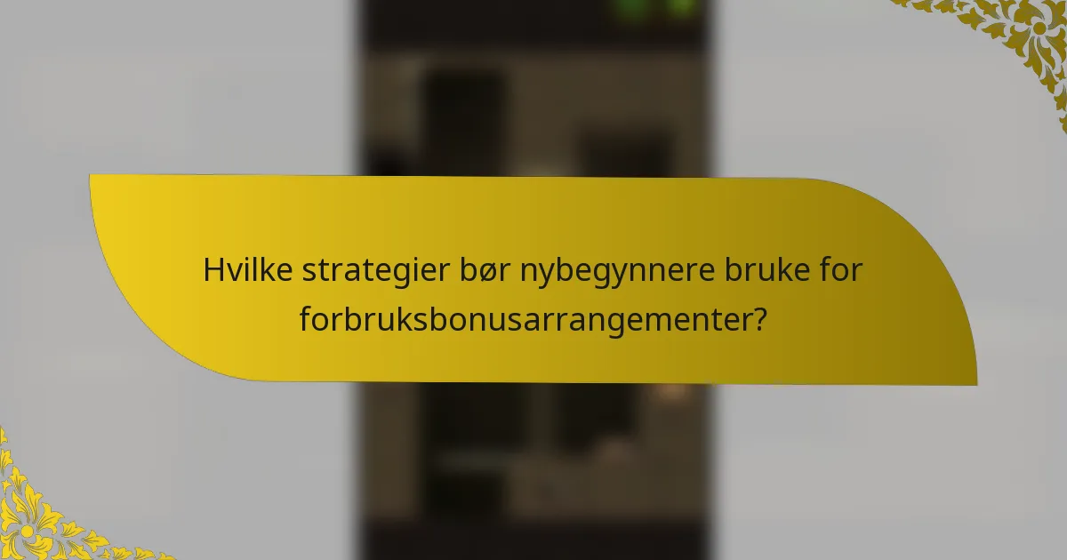 Hvilke strategier bør nybegynnere bruke for forbruksbonusarrangementer?
