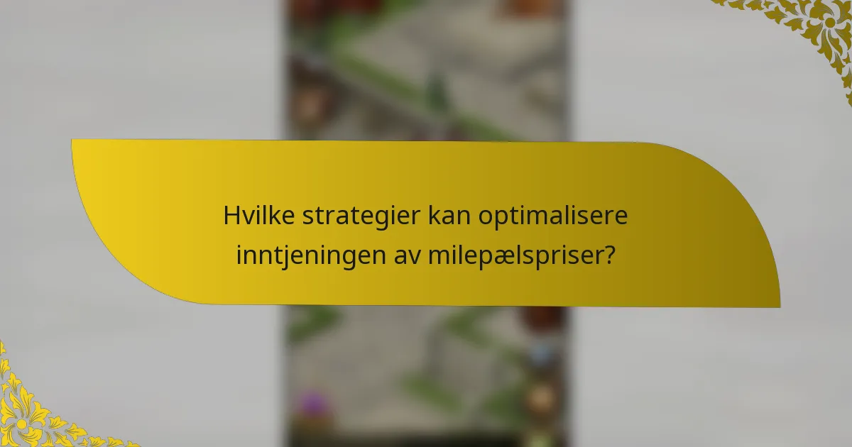 Hvilke strategier kan optimalisere inntjeningen av milepælspriser?