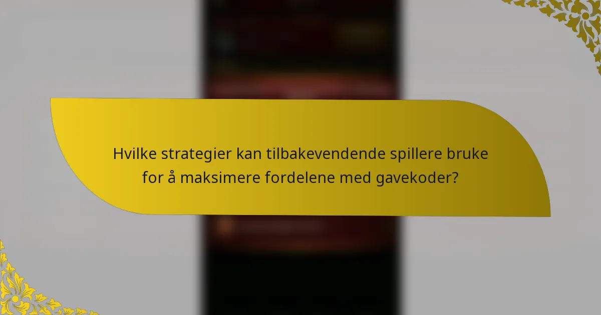 Hvilke strategier kan tilbakevendende spillere bruke for å maksimere fordelene med gavekoder?