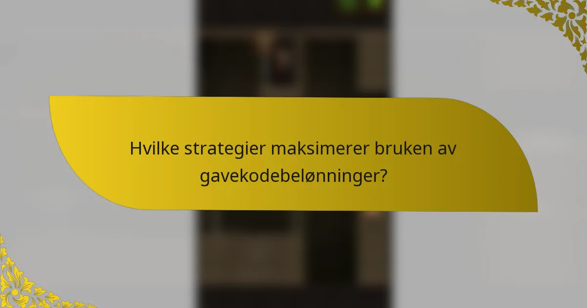 Hvilke strategier maksimerer bruken av gavekodebelønninger?