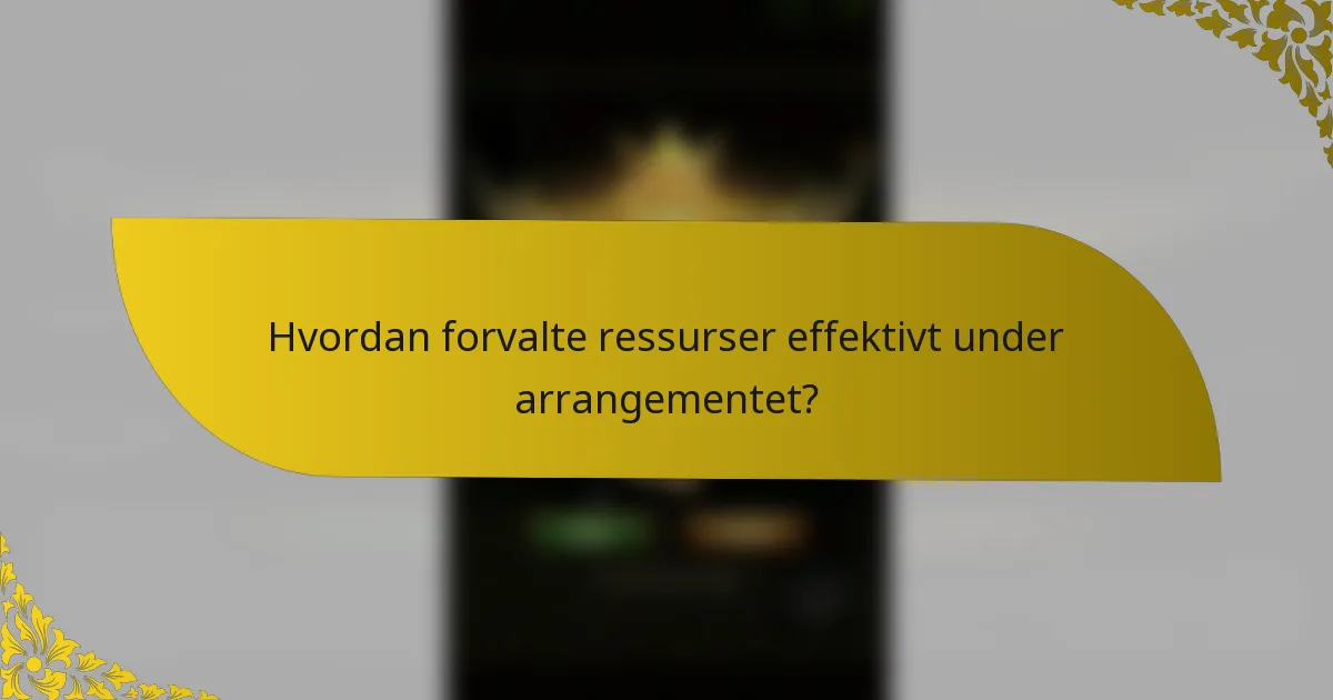 Hvordan forvalte ressurser effektivt under arrangementet?