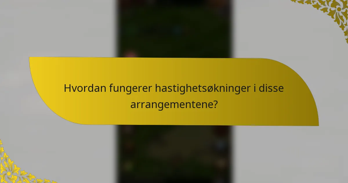 Hvordan fungerer hastighetsøkninger i disse arrangementene?