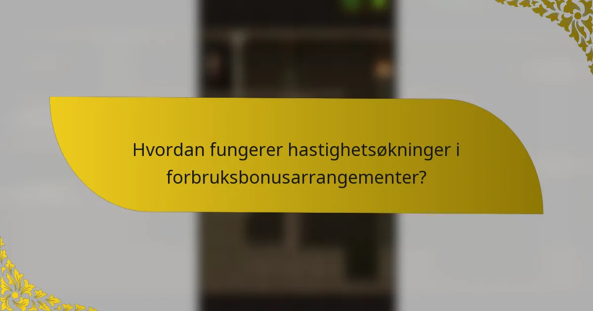 Hvordan fungerer hastighetsøkninger i forbruksbonusarrangementer?