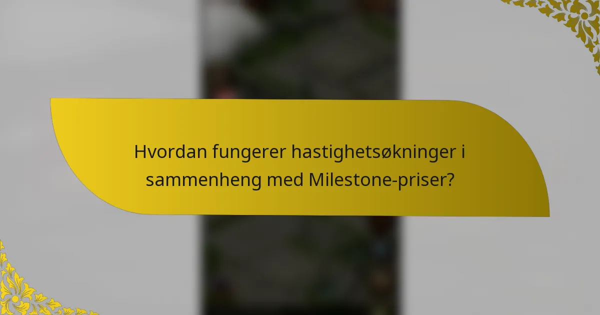 Hvordan fungerer hastighetsøkninger i sammenheng med Milestone-priser?