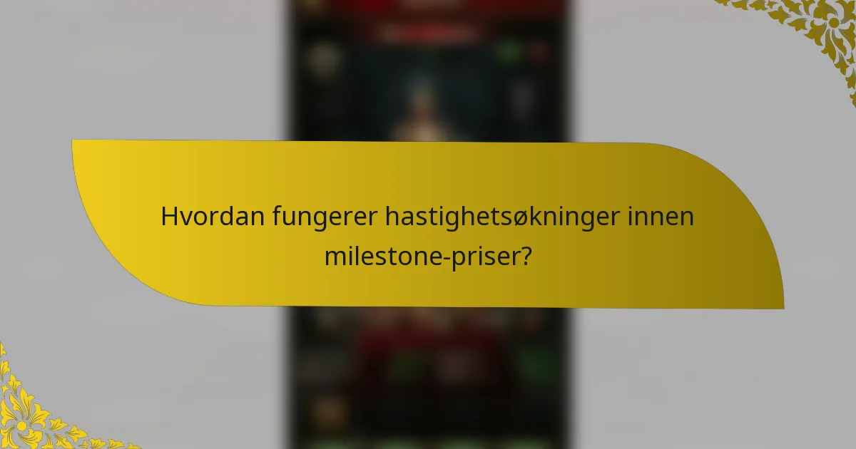 Hvordan fungerer hastighetsøkninger innen milestone-priser?