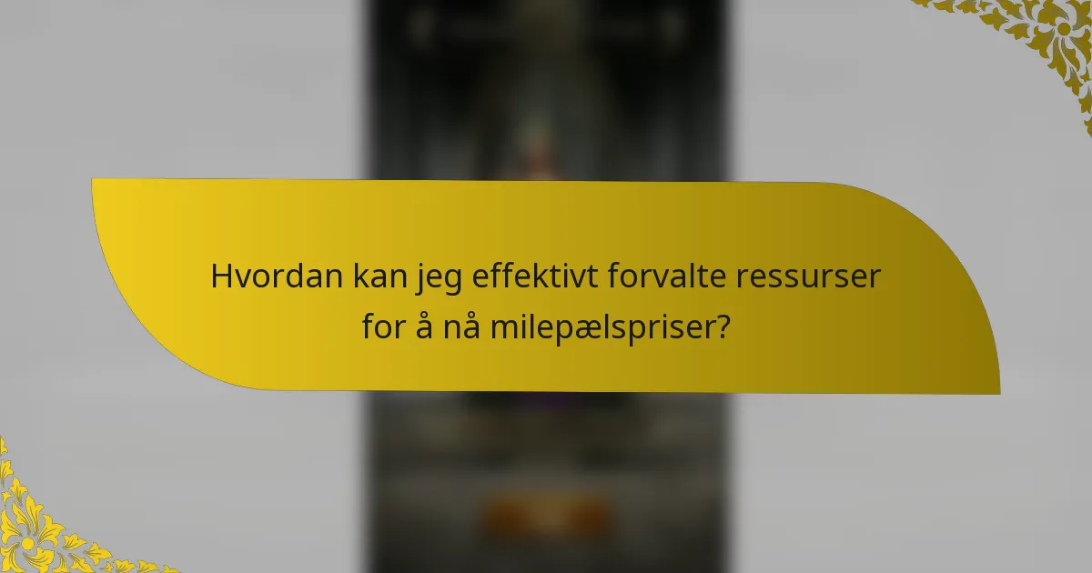 Hvordan kan jeg effektivt forvalte ressurser for å nå milepælspriser?
