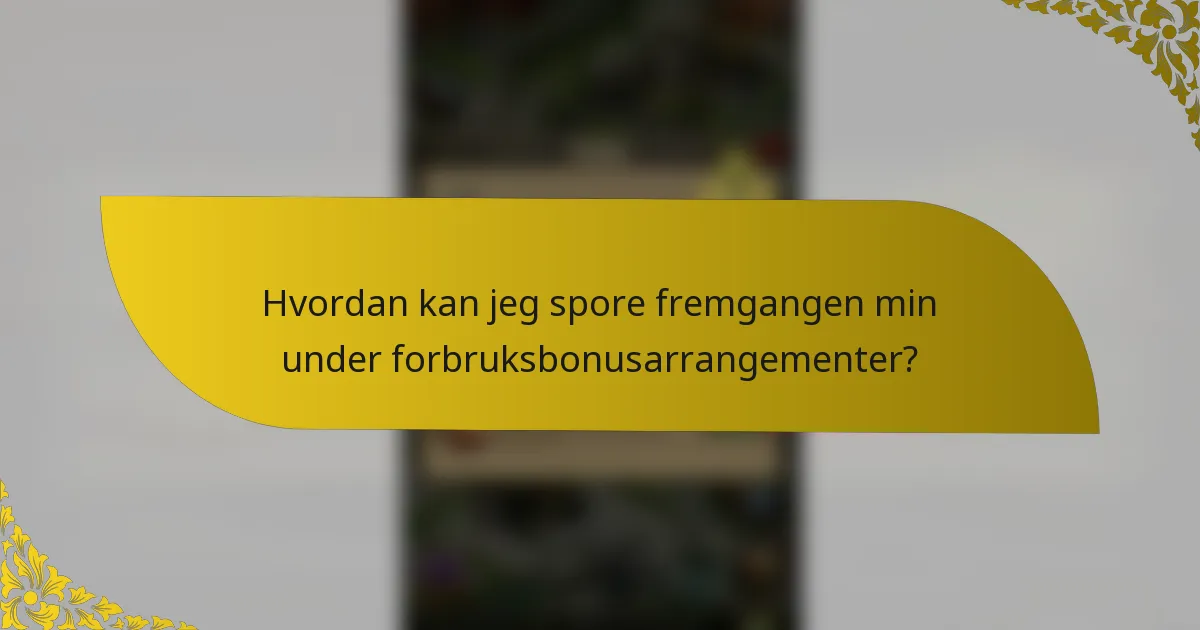 Hvordan kan jeg spore fremgangen min under forbruksbonusarrangementer?