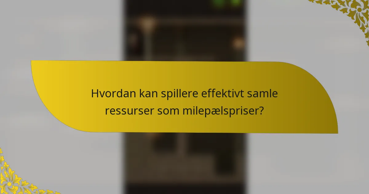 Hvordan kan spillere effektivt samle ressurser som milepælspriser?
