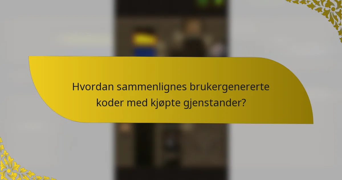 Hvordan sammenlignes brukergenererte koder med kjøpte gjenstander?