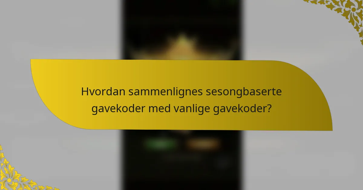 Hvordan sammenlignes sesongbaserte gavekoder med vanlige gavekoder?