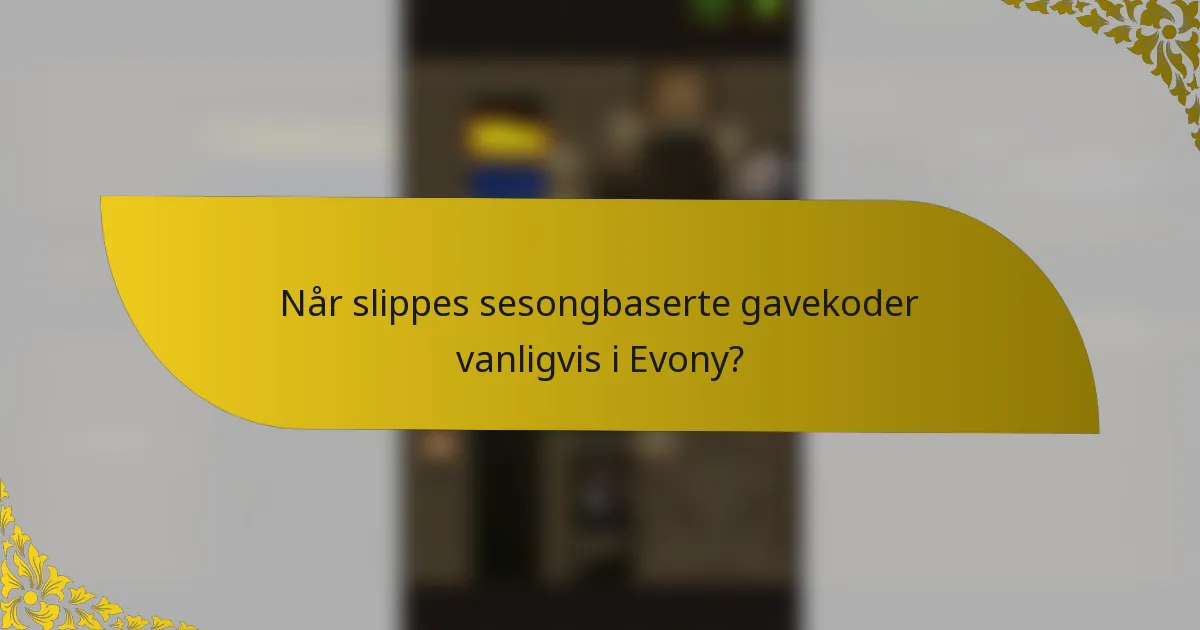 Når slippes sesongbaserte gavekoder vanligvis i Evony?